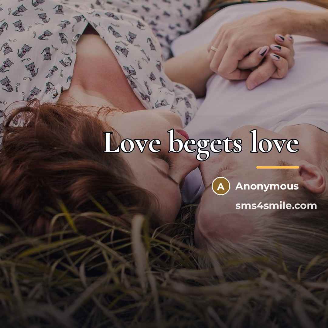 “Love begets love…” quote by Anonymous