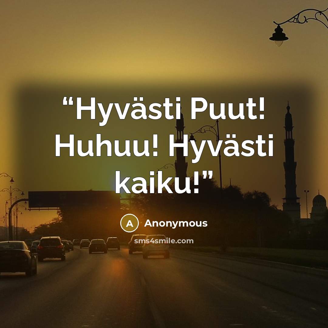 “Hyvästi Puut! Huhuu! Hyvästi kaiku!” quote by Anonymous