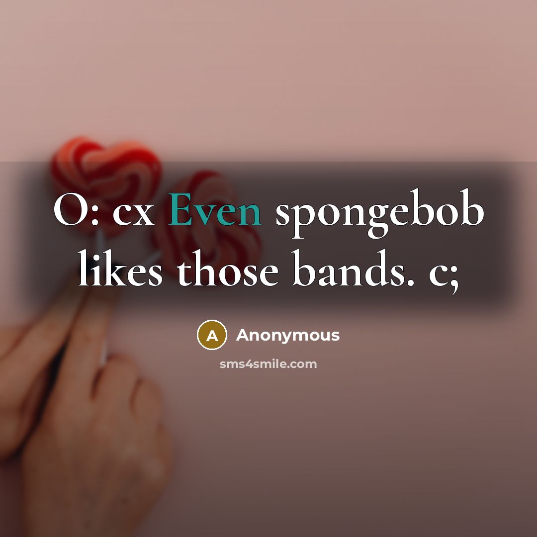 “O: cx Even spongebob likes those bands. c;…” quote by Anonymous