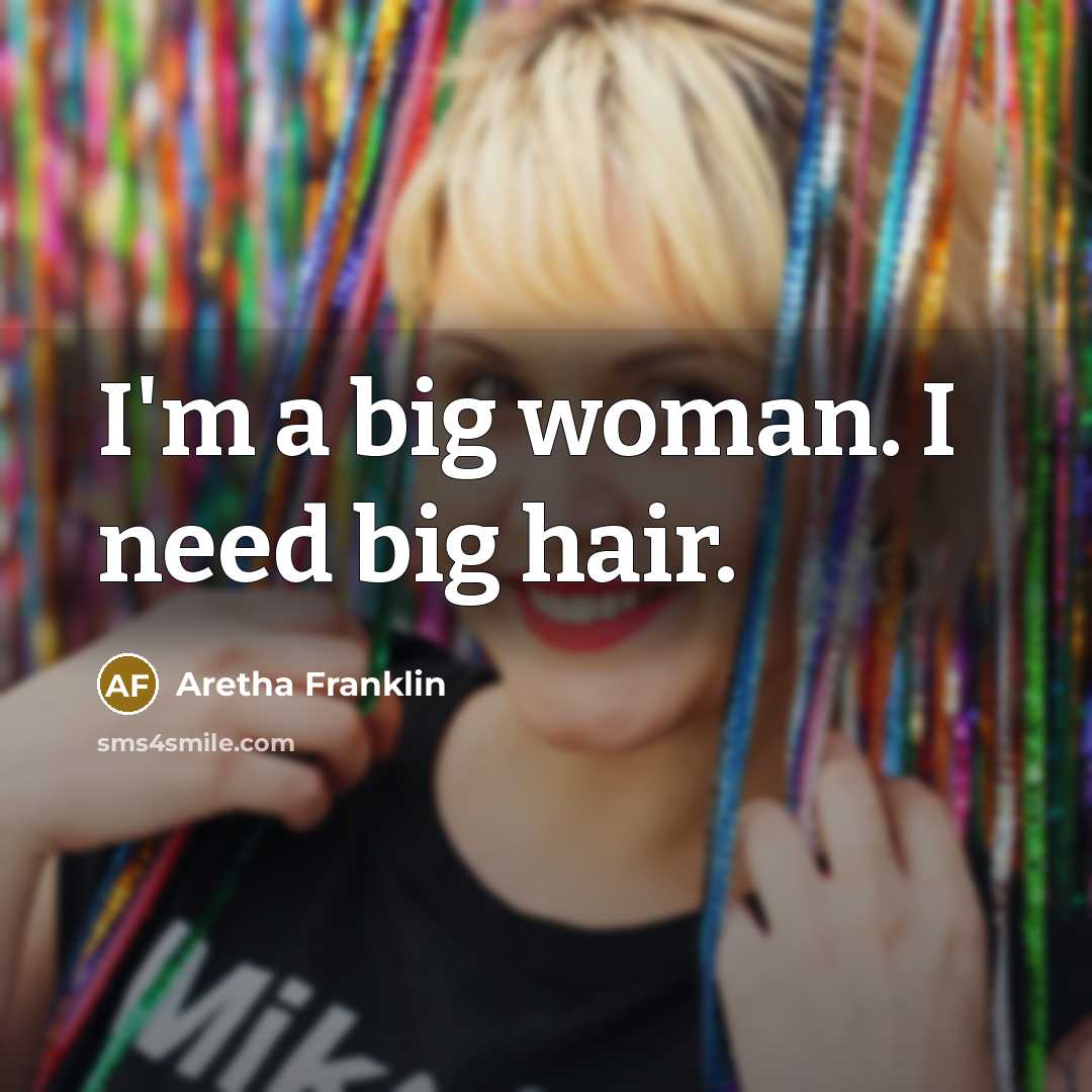 “I'm a big woman. I need big hair.…” quote by Aretha Franklin