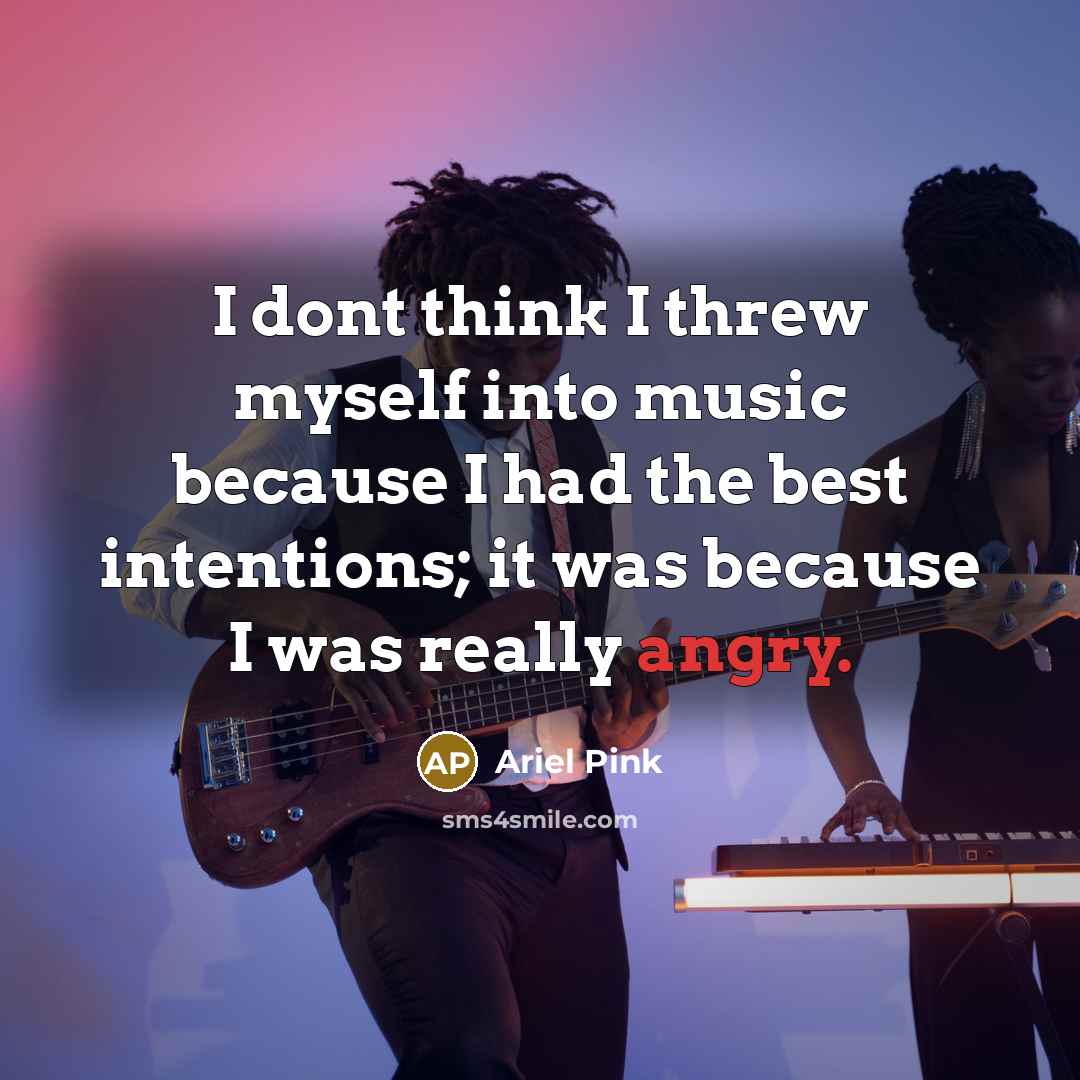 “I dont think I threw myself into music because I…” quote by Ariel Pink