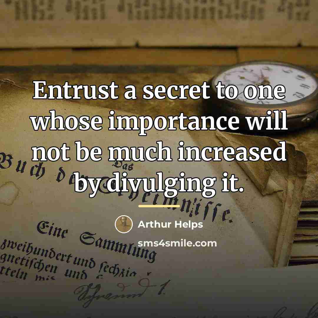 “Entrust a secret to one whose importance will not be…” quote by Arthur Helps