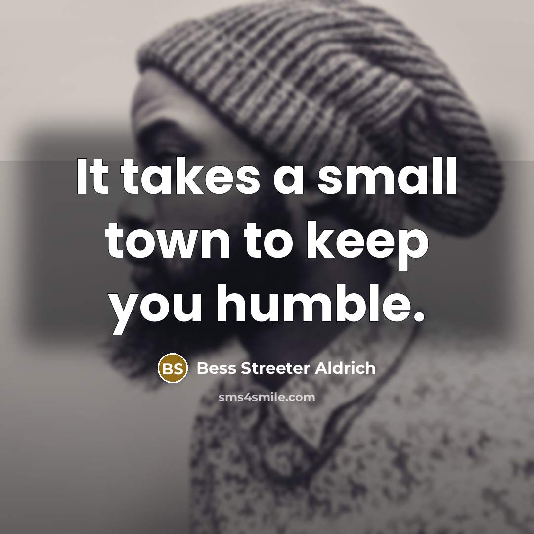 “It takes a small town to keep you humble.…” quote by Bess Streeter Aldrich