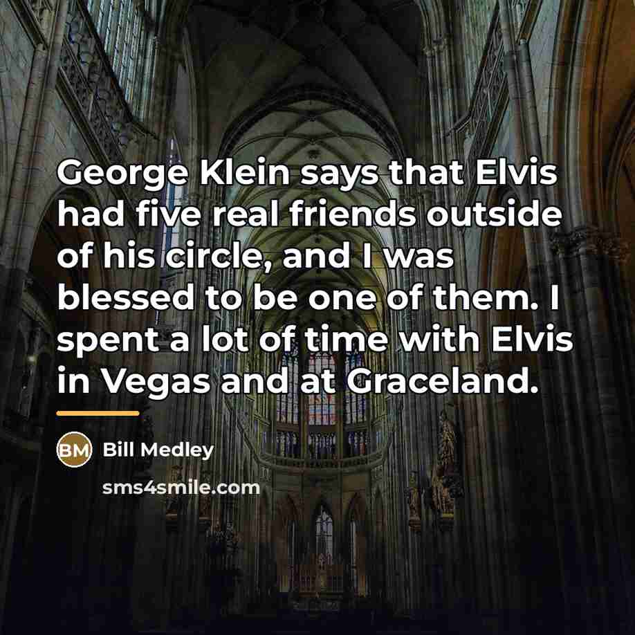 “George Klein says that Elvis had five real friends outside…” quote by Bill Medley