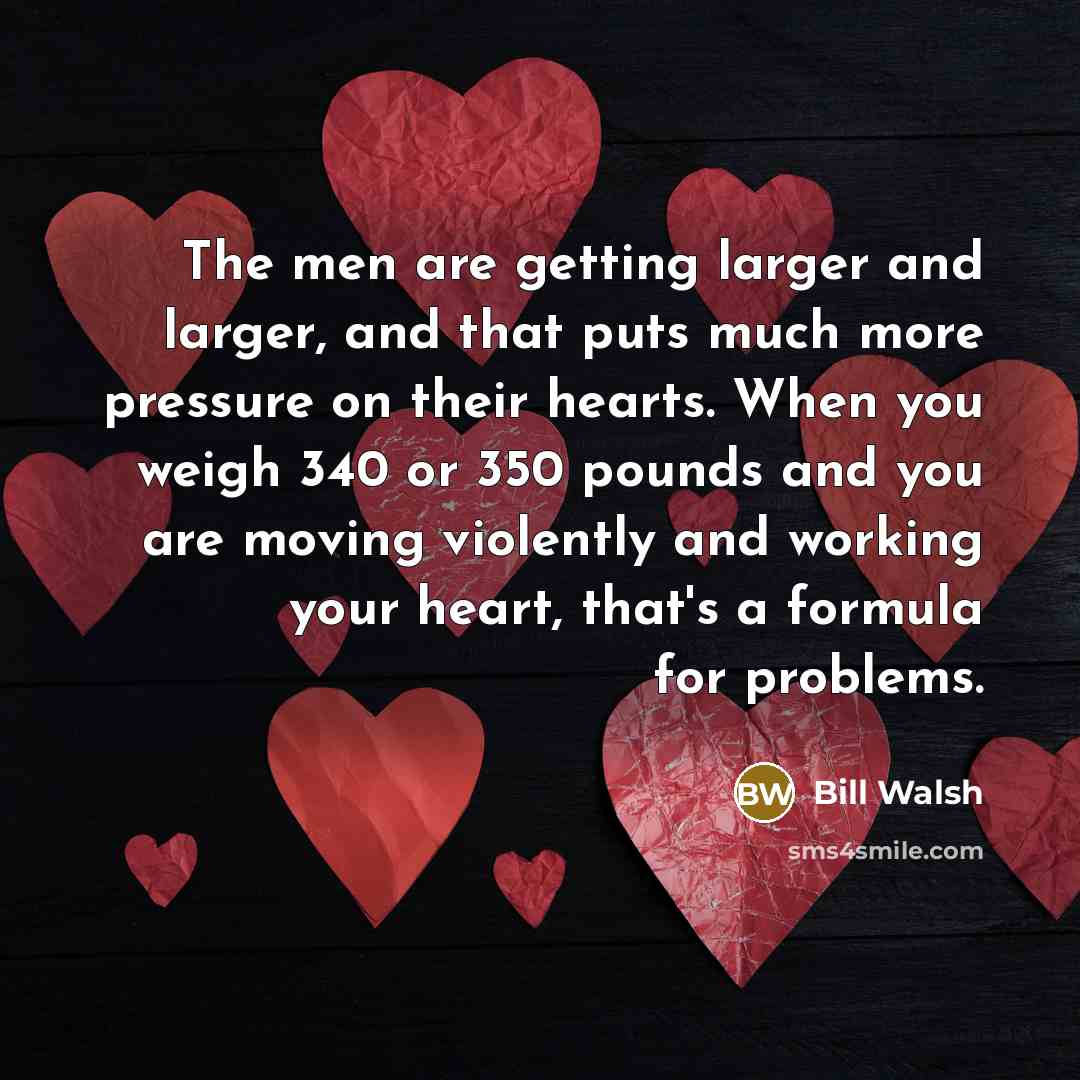 “The men are getting larger and larger, and that puts…” quote by Bill Walsh