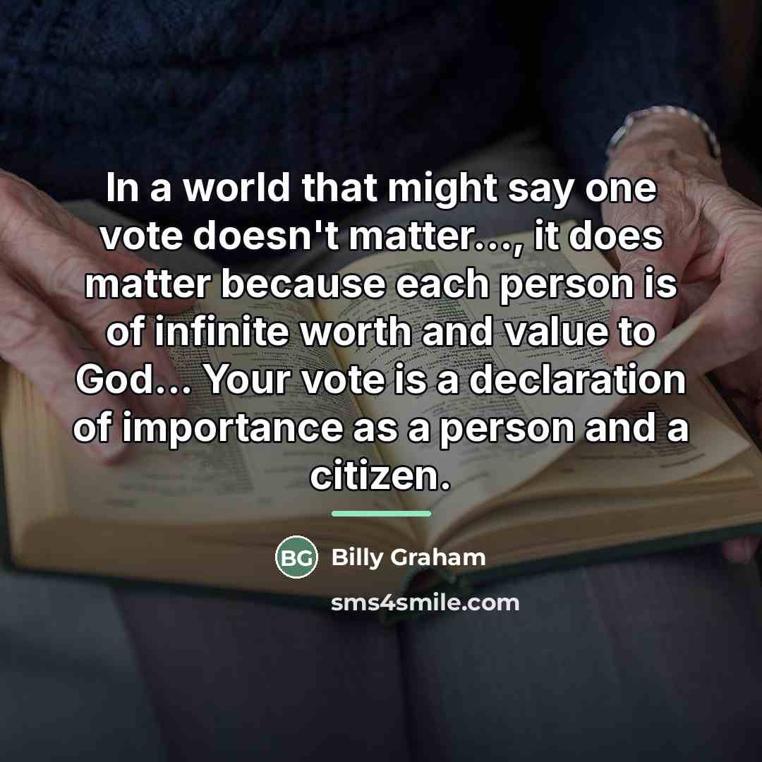 “In a world that might say one vote doesn't matter...,…” quote by Billy Graham