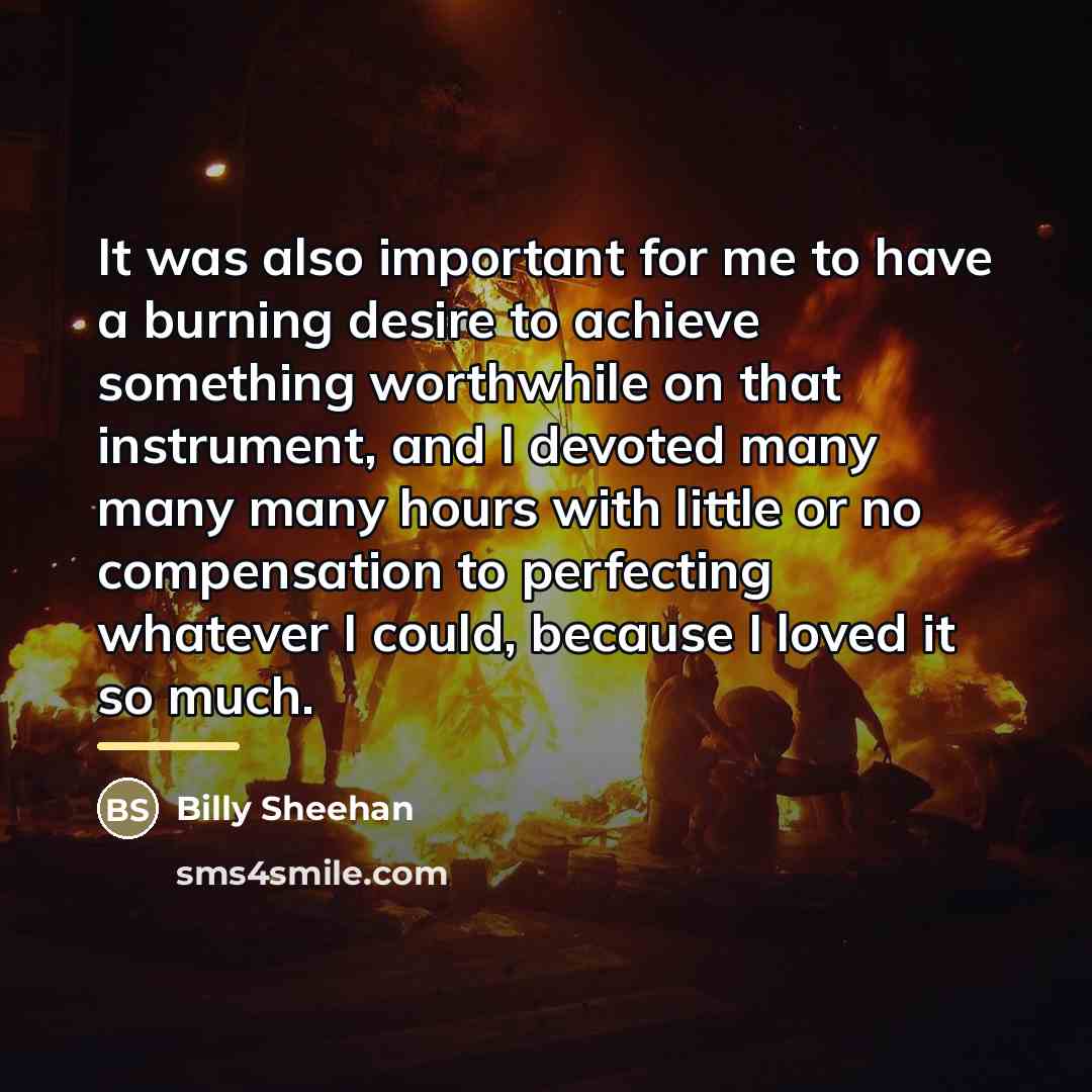 “It was also important for me to have a burning…” quote by Billy Sheehan