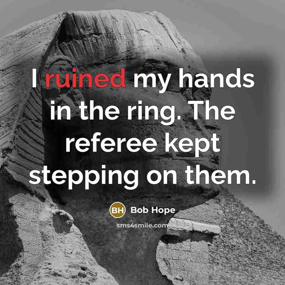 “I ruined my hands in the ring. The referee kept…” quote by Bob Hope