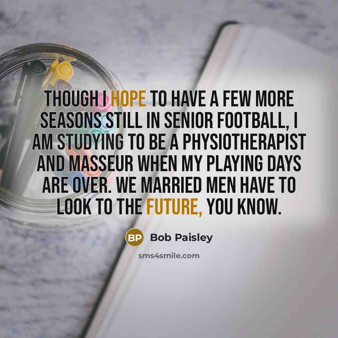 “Though I hope to have a few more seasons still…” quote by Bob Paisley