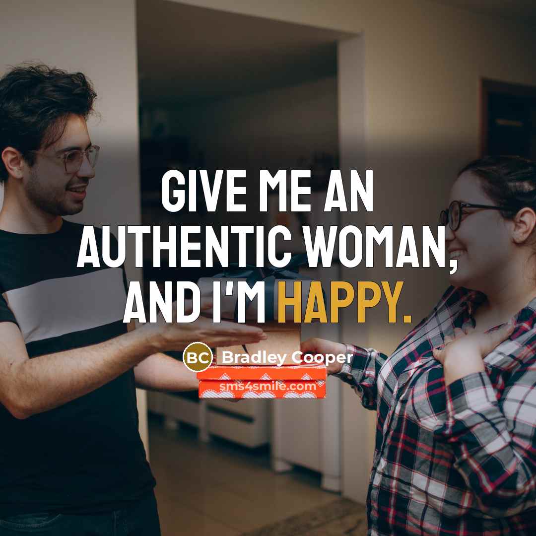 “Give me an authentic woman, and I'm happy.…” quote by Bradley Cooper
