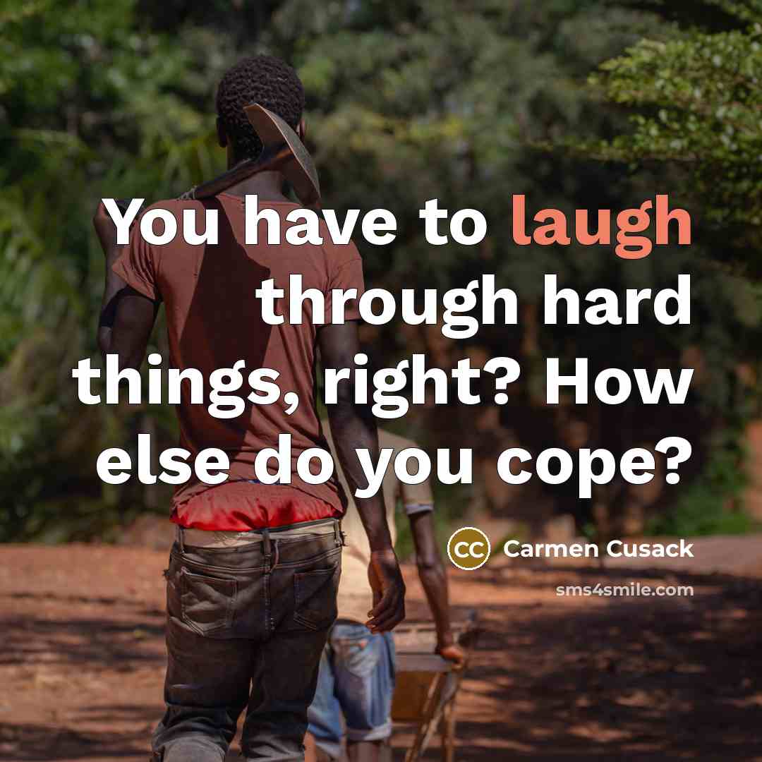 “You have to laugh through hard things, right? How else…” quote by Carmen Cusack