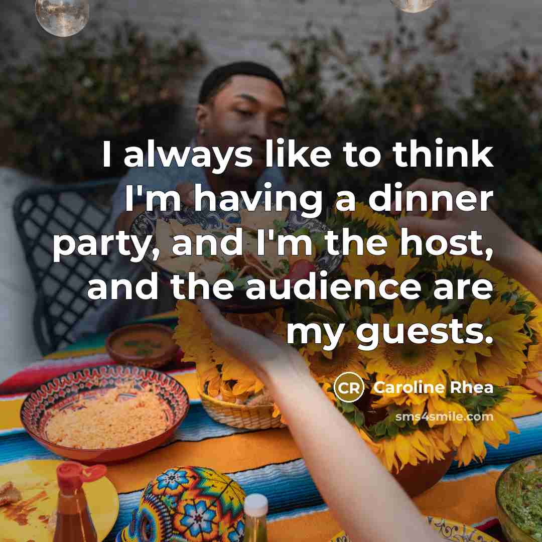“I always like to think I'm having a dinner party,…” quote by Caroline Rhea