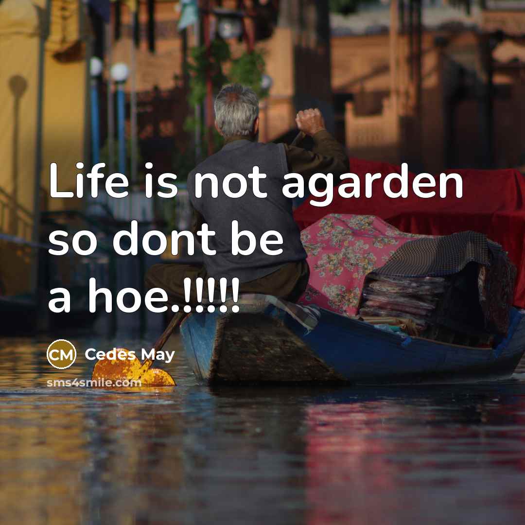 “Life is not agarden so dont be a hoe.!!!!!” quote by Cedes May