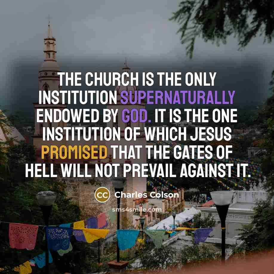 “The church is the only institution supernaturally endowed by God.…” quote by Charles Colson