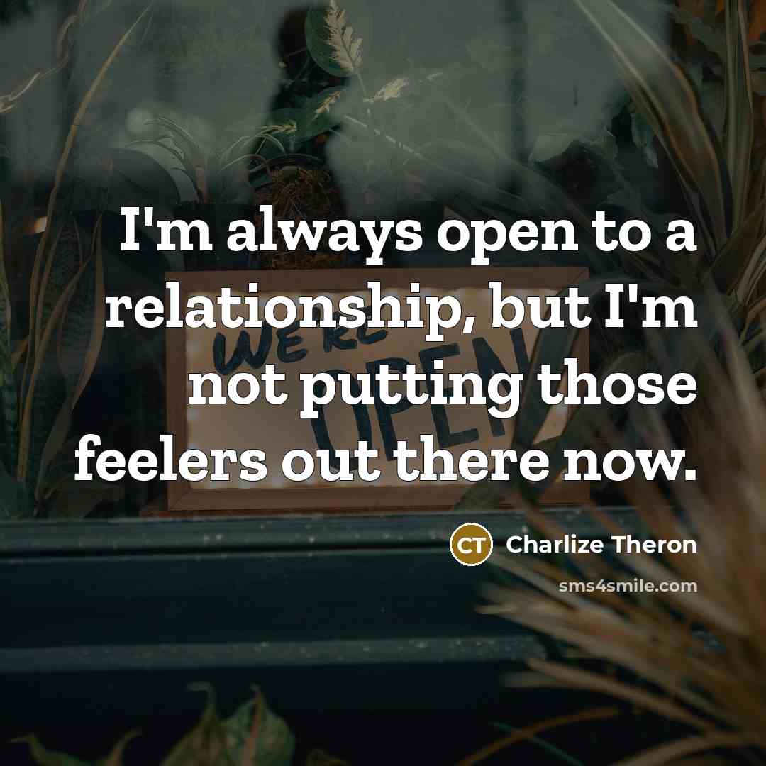 “I'm always open to a relationship, but I'm not putting…” quote by Charlize Theron
