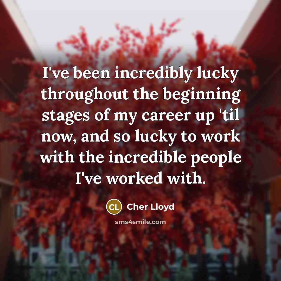 “I've been incredibly lucky throughout the beginning stages of my…” quote by Cher Lloyd