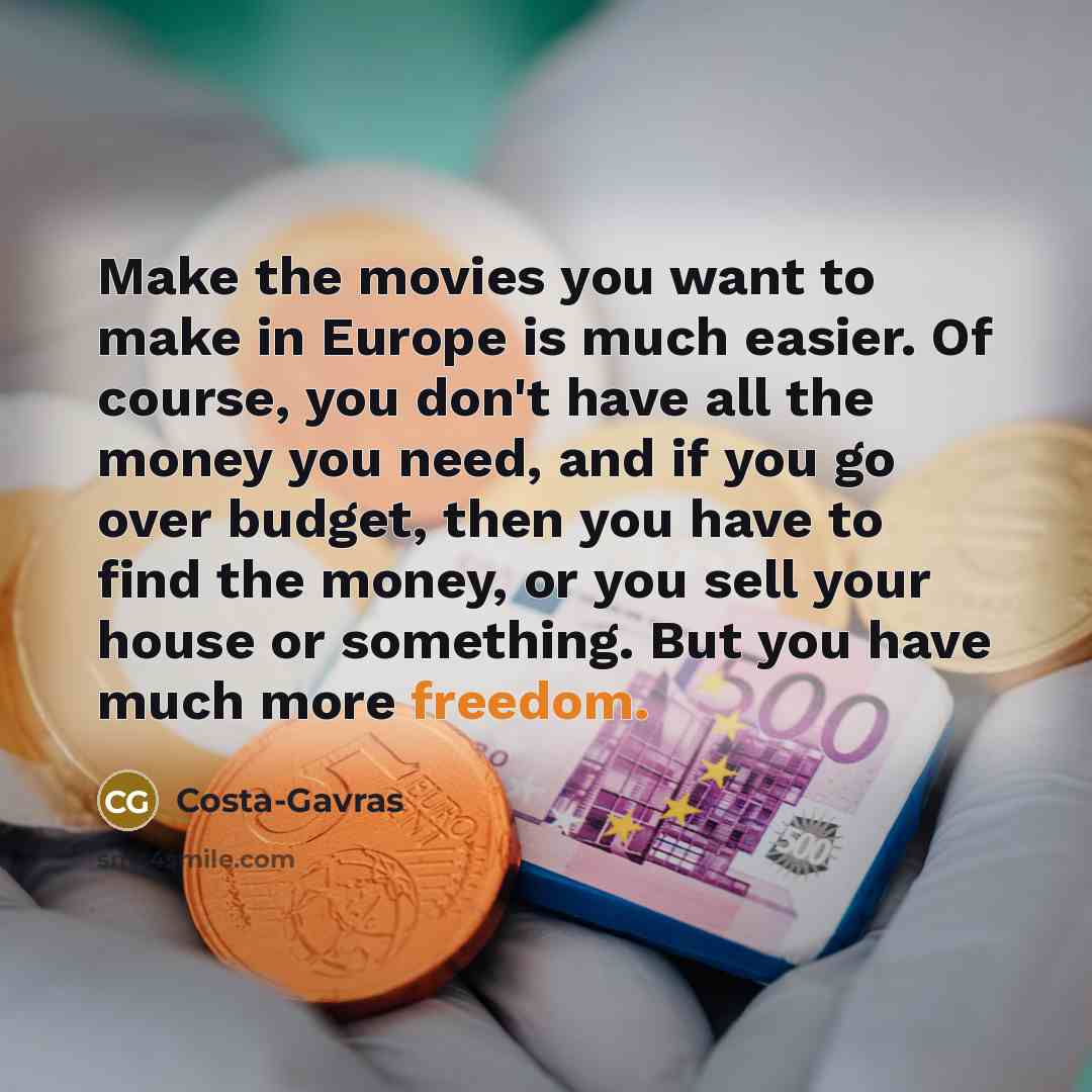 “Make the movies you want to make in Europe is…” quote by Costa-Gavras