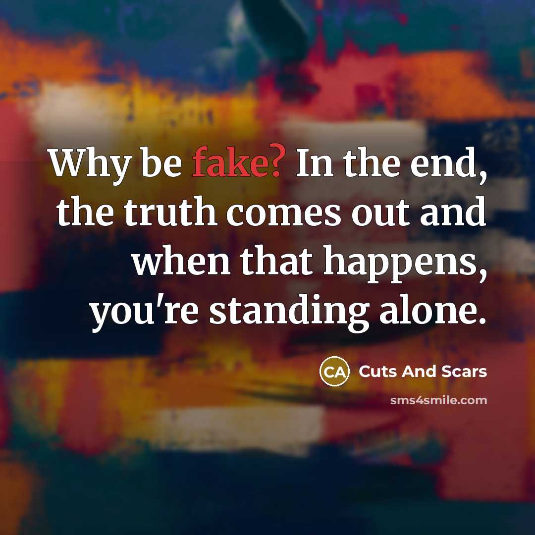 “Why be fake? In the end, the truth comes out…” quote by Cuts And Scars