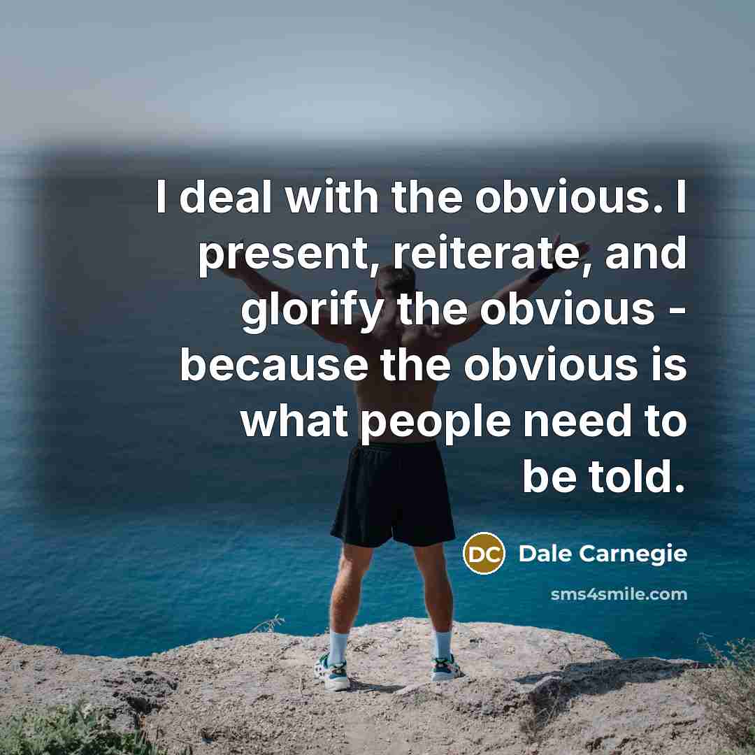“I deal with the obvious. I present, reiterate, and glorify…” quote by Dale Carnegie