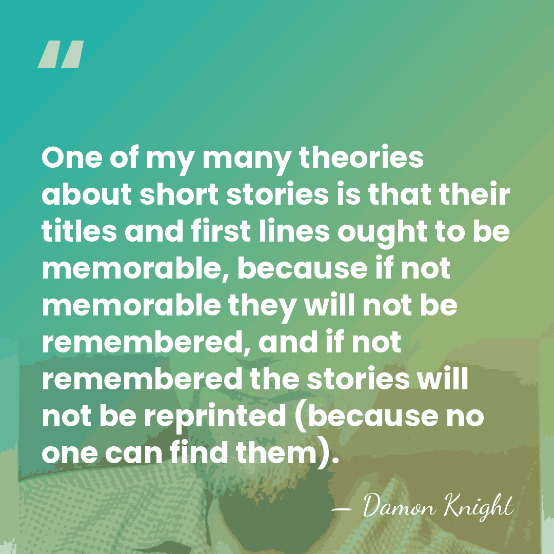 One of my many theories about short stories is that their titles&hellip; - Damon Knight