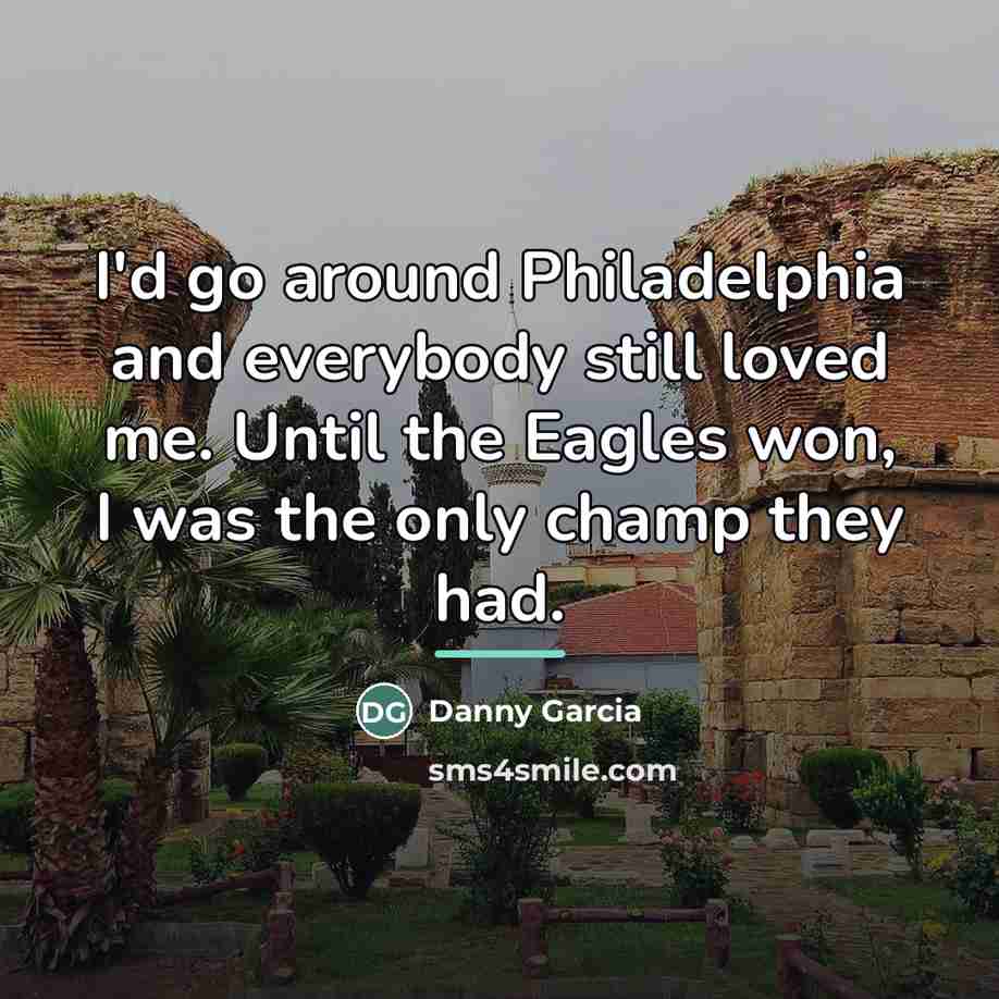 “I'd go around Philadelphia and everybody still loved me. Until…” quote by Danny Garcia