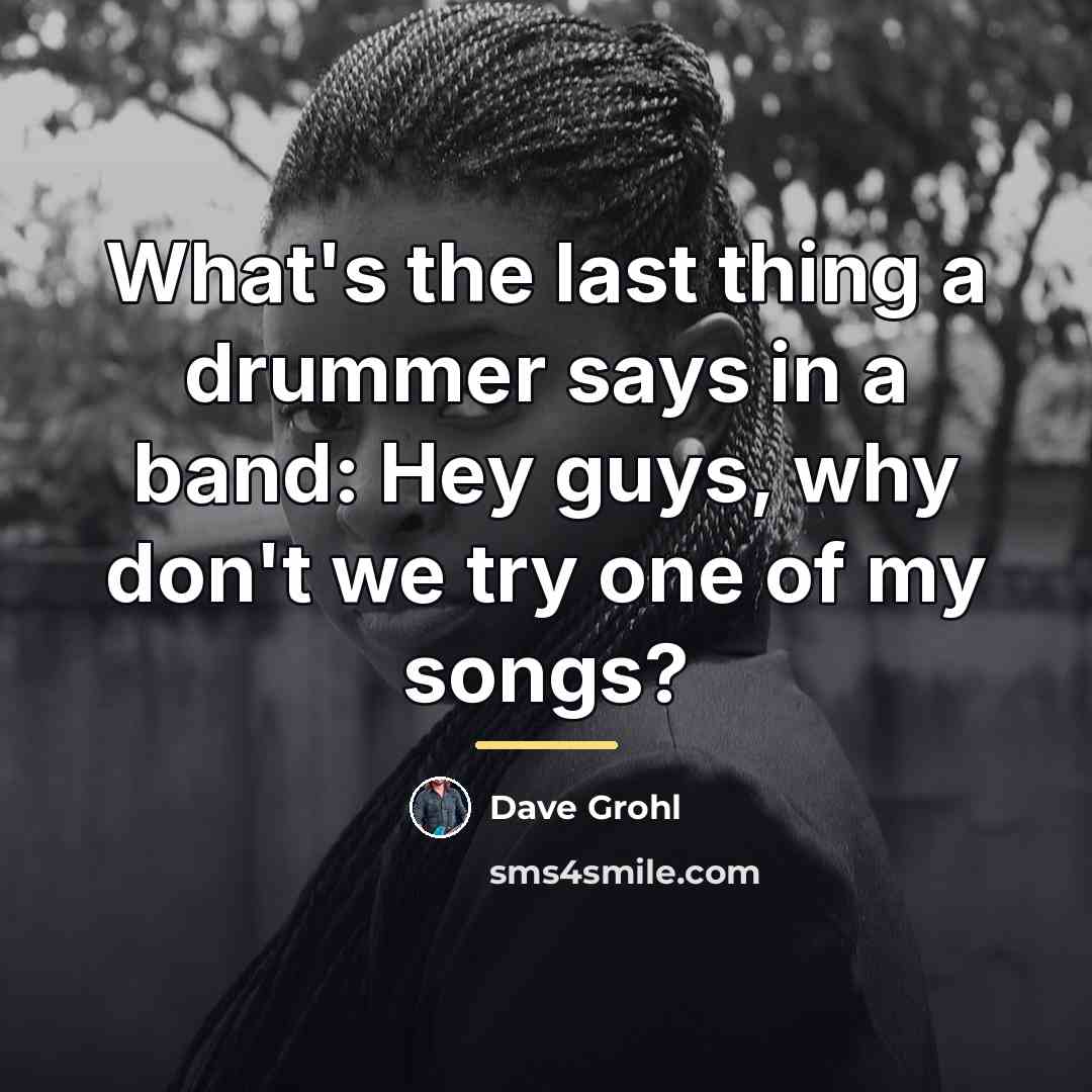 “What's the last thing a drummer says in a band:…” quote by Dave Grohl