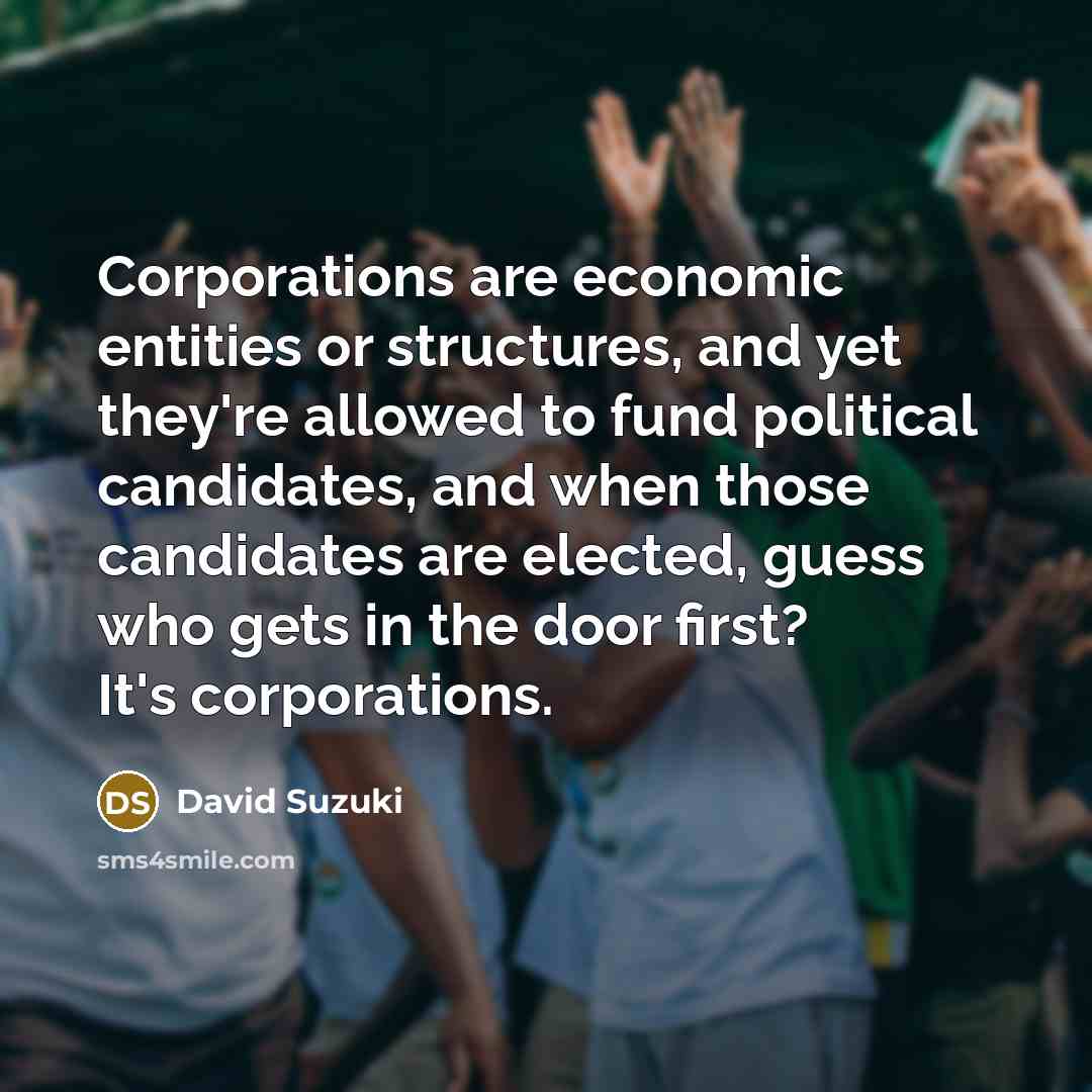 “Corporations are economic entities or structures, and yet they're allowed…” quote by David Suzuki