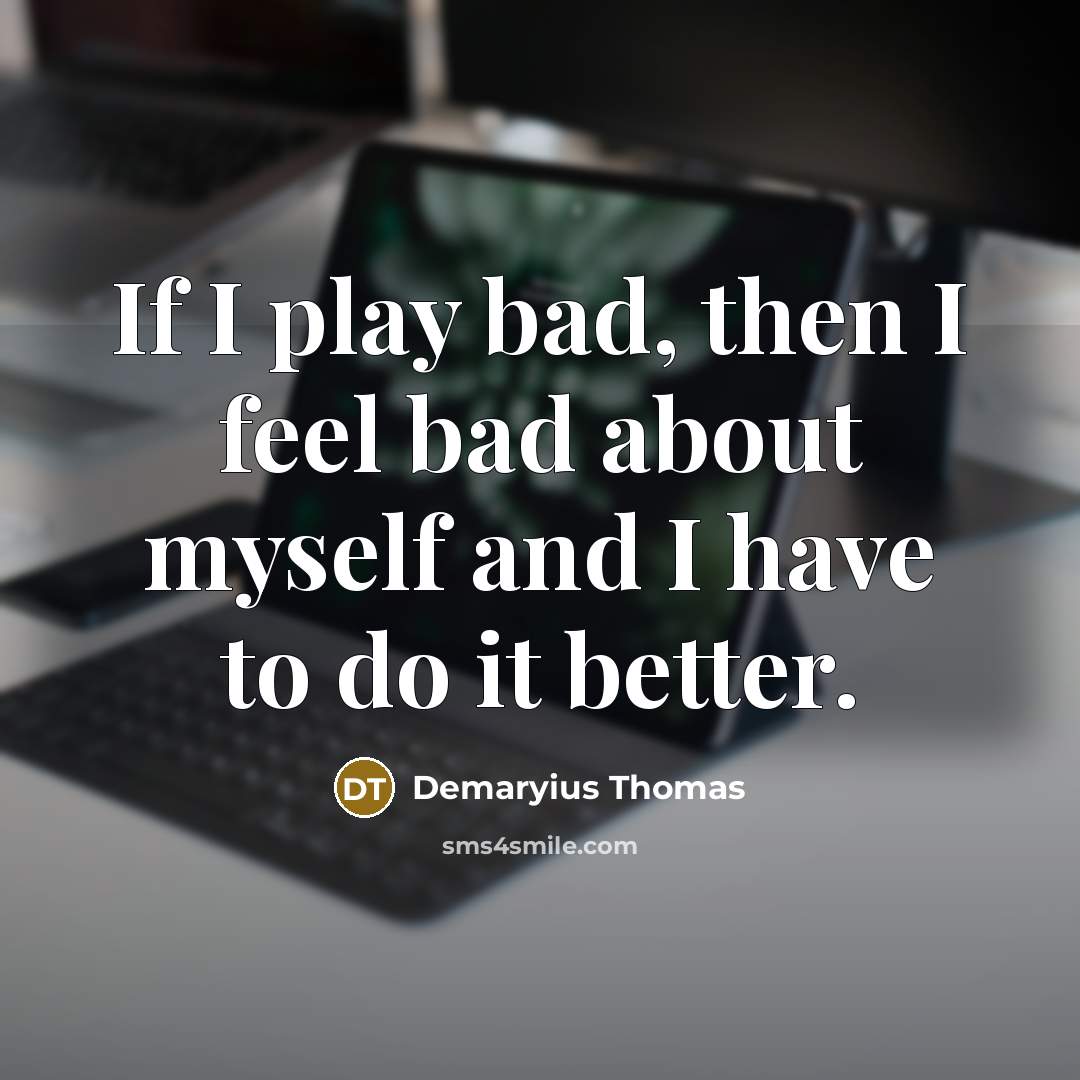 “If I play bad, then I feel bad about myself…” quote by Demaryius Thomas