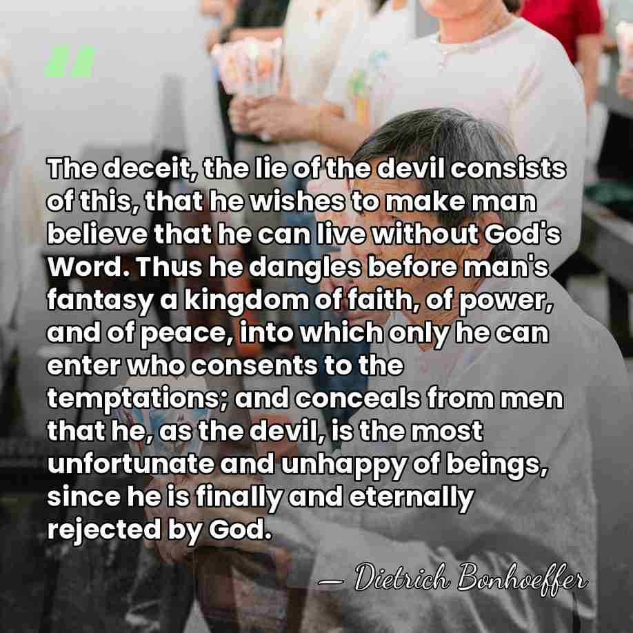 The deceit, the lie of the devil consists of this, that he&hellip; - Dietrich Bonhoeffer