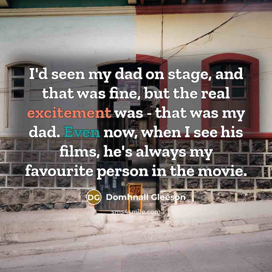 “I'd seen my dad on stage, and that was fine,…” quote by Domhnall Gleeson