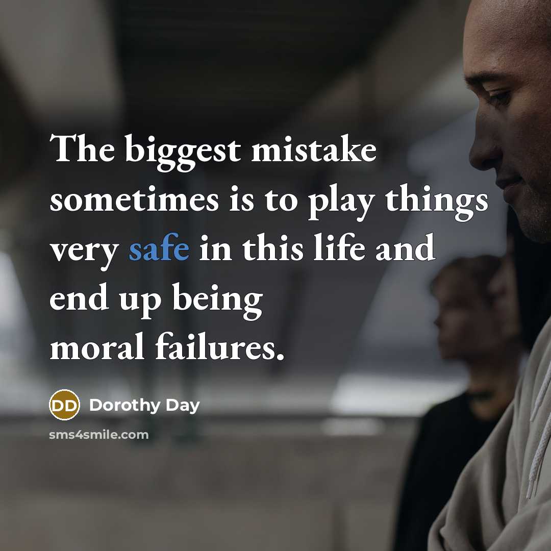 “The biggest mistake sometimes is to play things very safe…” quote by Dorothy Day