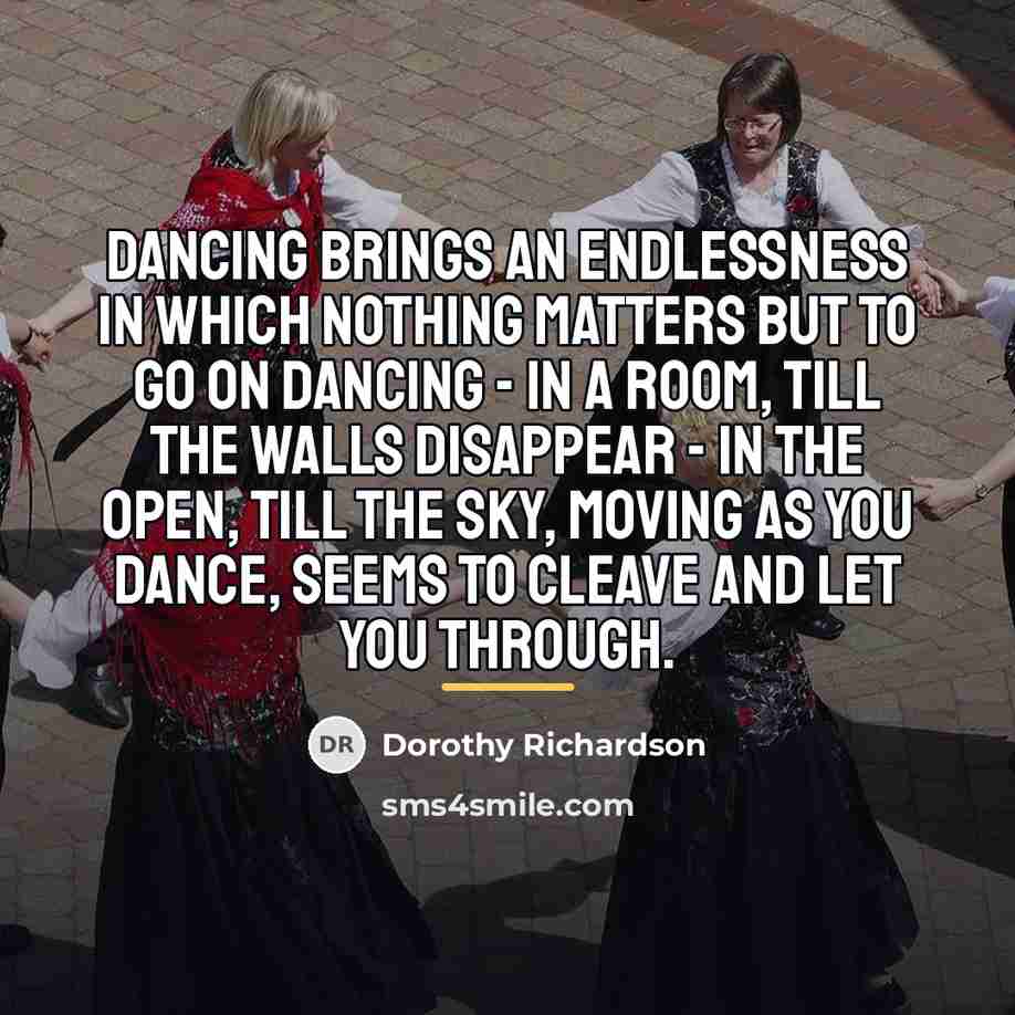 “Dancing brings an endlessness in which nothing matters but to…” quote by Dorothy Richardson