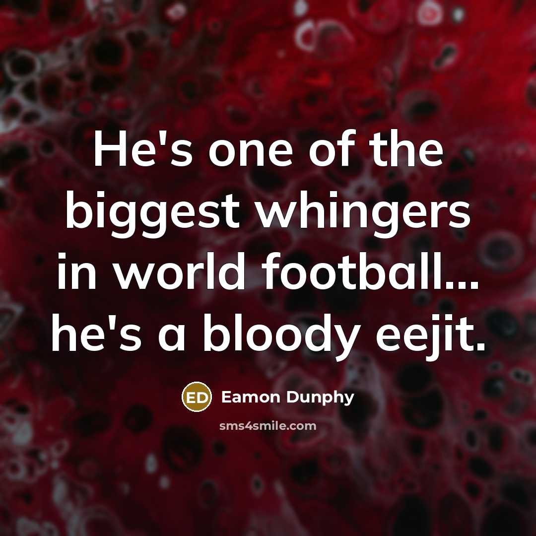 “He's one of the biggest whingers in world football... he's…” quote by Eamon Dunphy