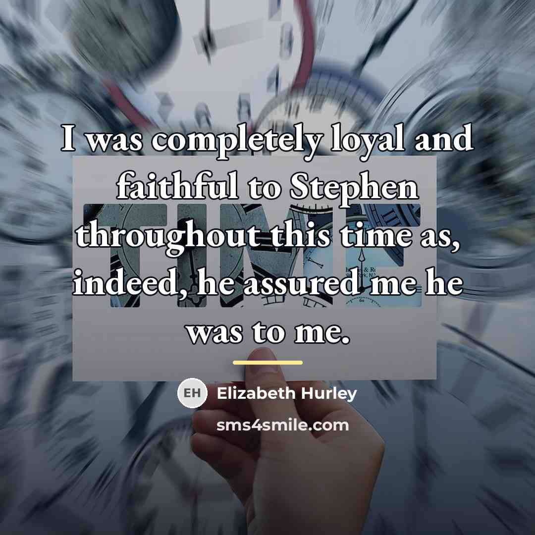 “I was completely loyal and faithful to Stephen throughout this…” quote by Elizabeth Hurley