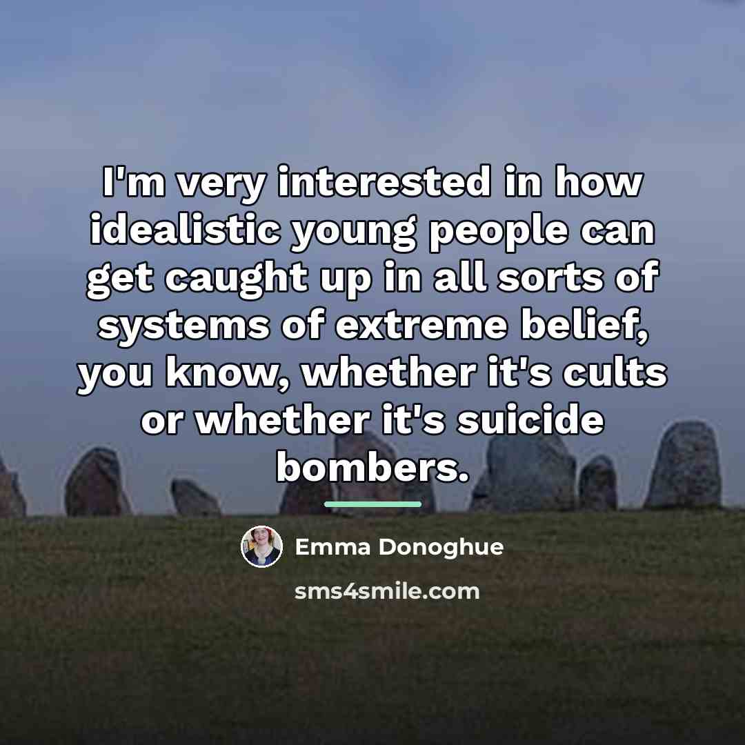 “I'm very interested in how idealistic young people can get…” quote by Emma Donoghue