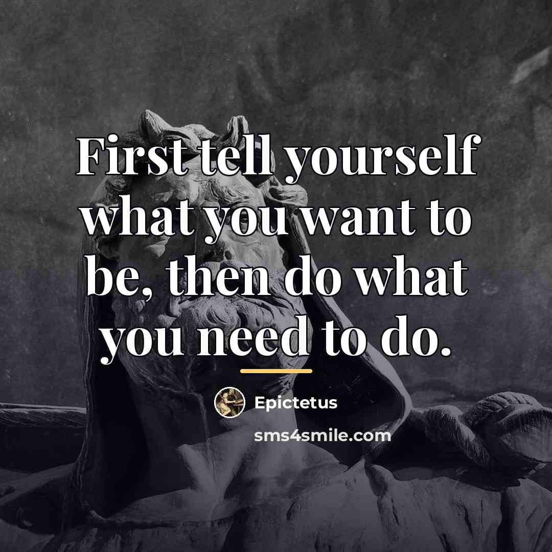 “First tell yourself what you want to be, then do…” quote by Epictetus