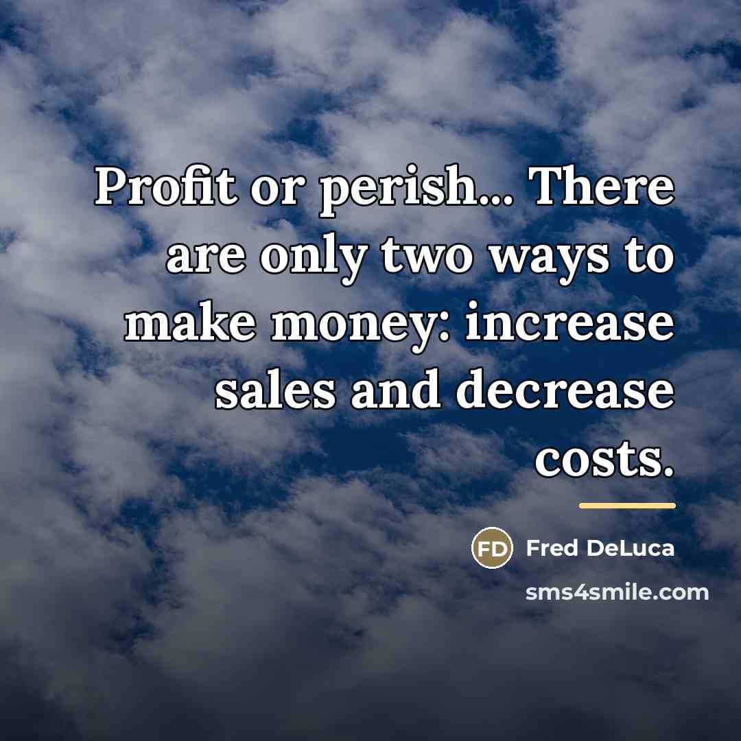“Profit or perish... There are only two ways to make…” quote by Fred DeLuca