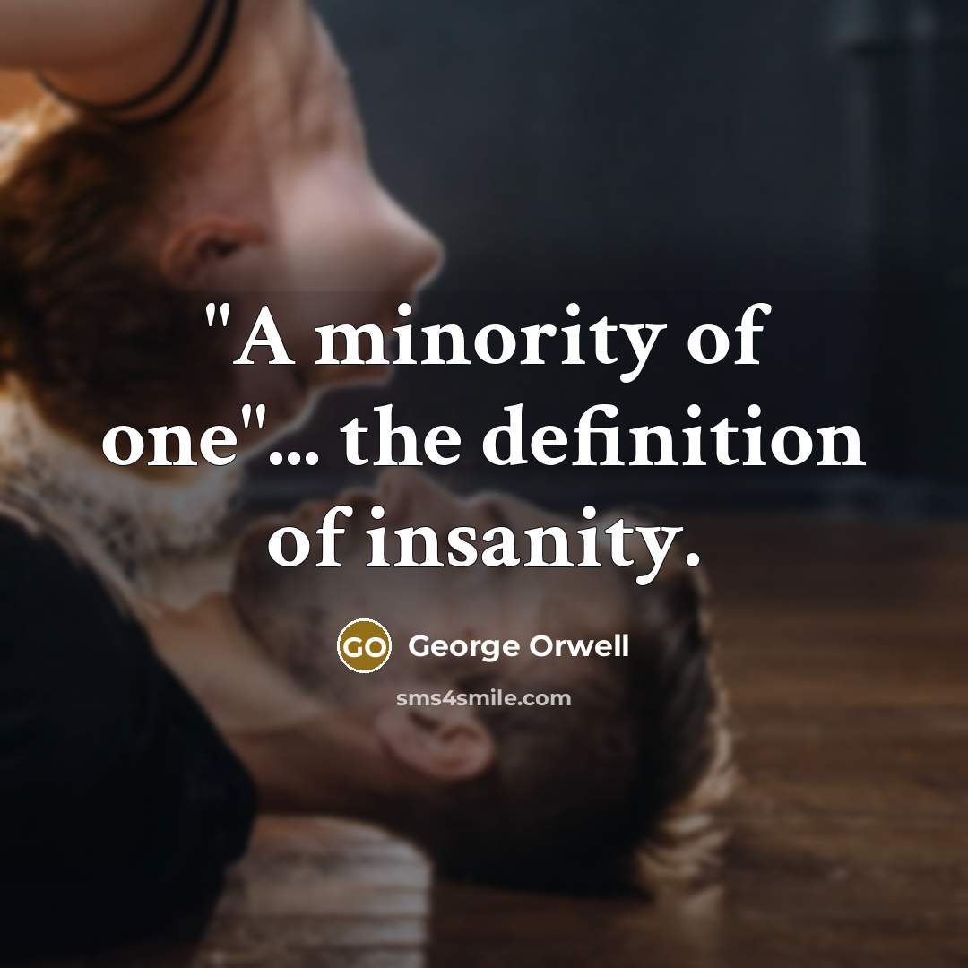 “"A minority of one"... the definition of insanity.…” quote by George Orwell