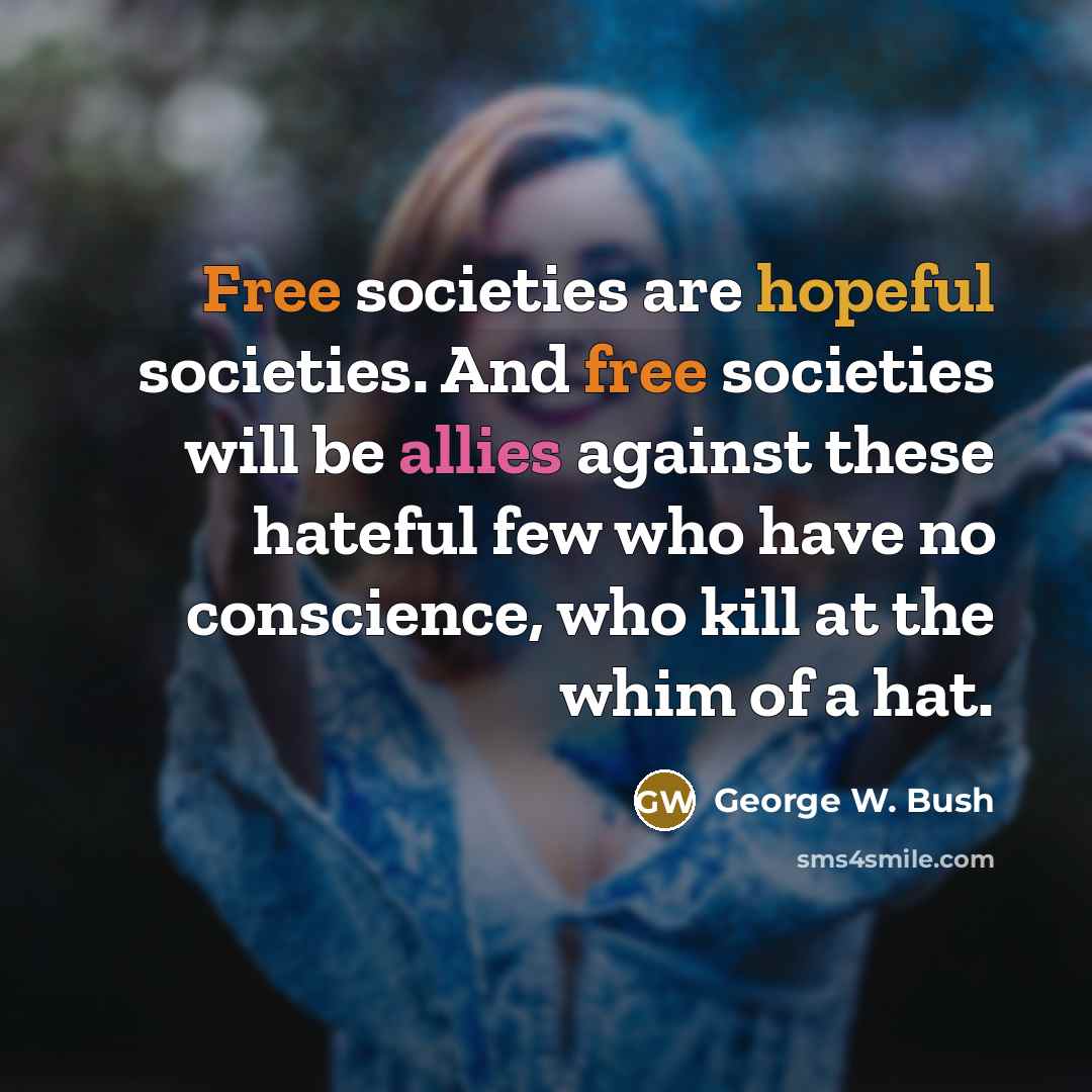 “Free societies are hopeful societies. And free societies will be…” quote by George W. Bush