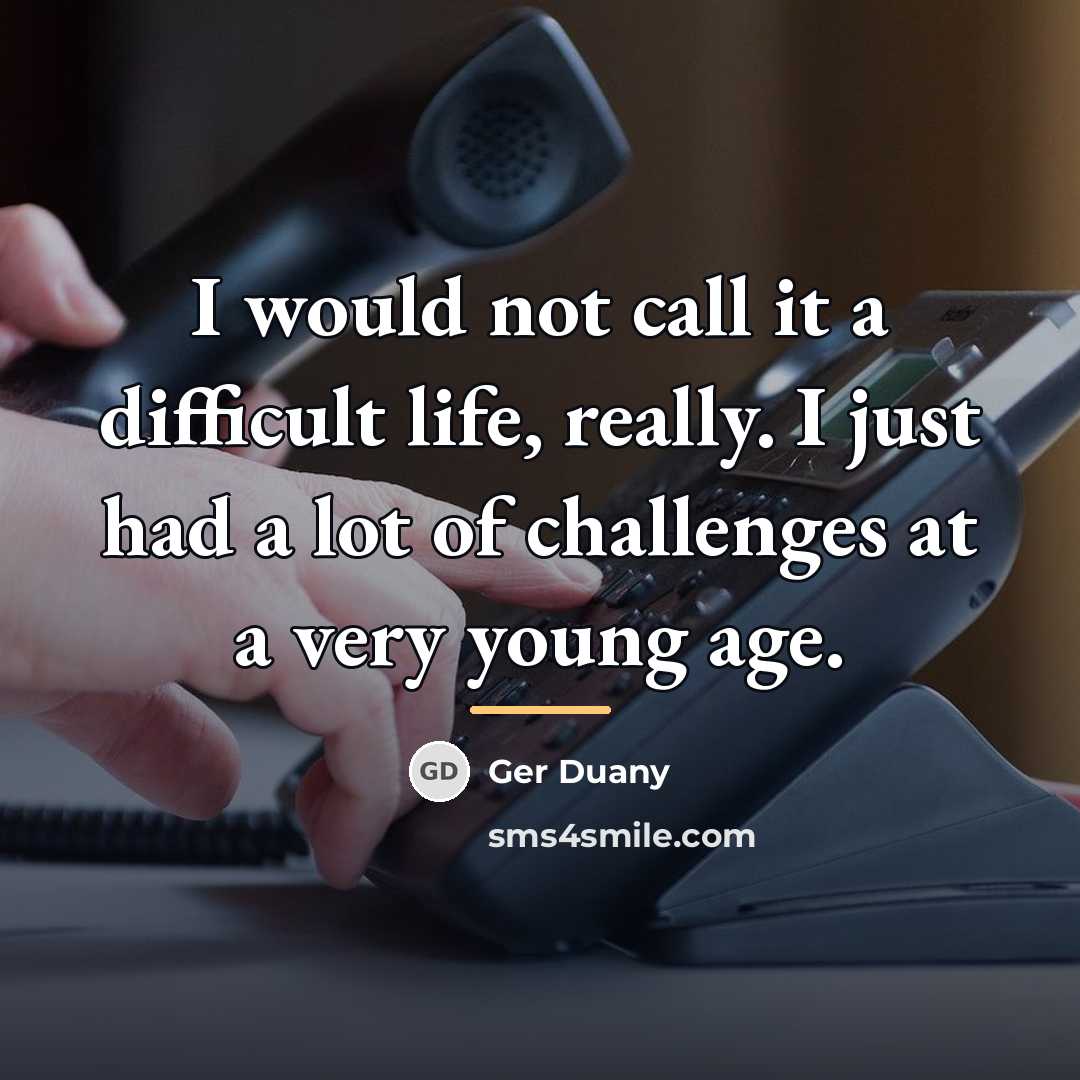 “I would not call it a difficult life, really. I…” quote by Ger Duany