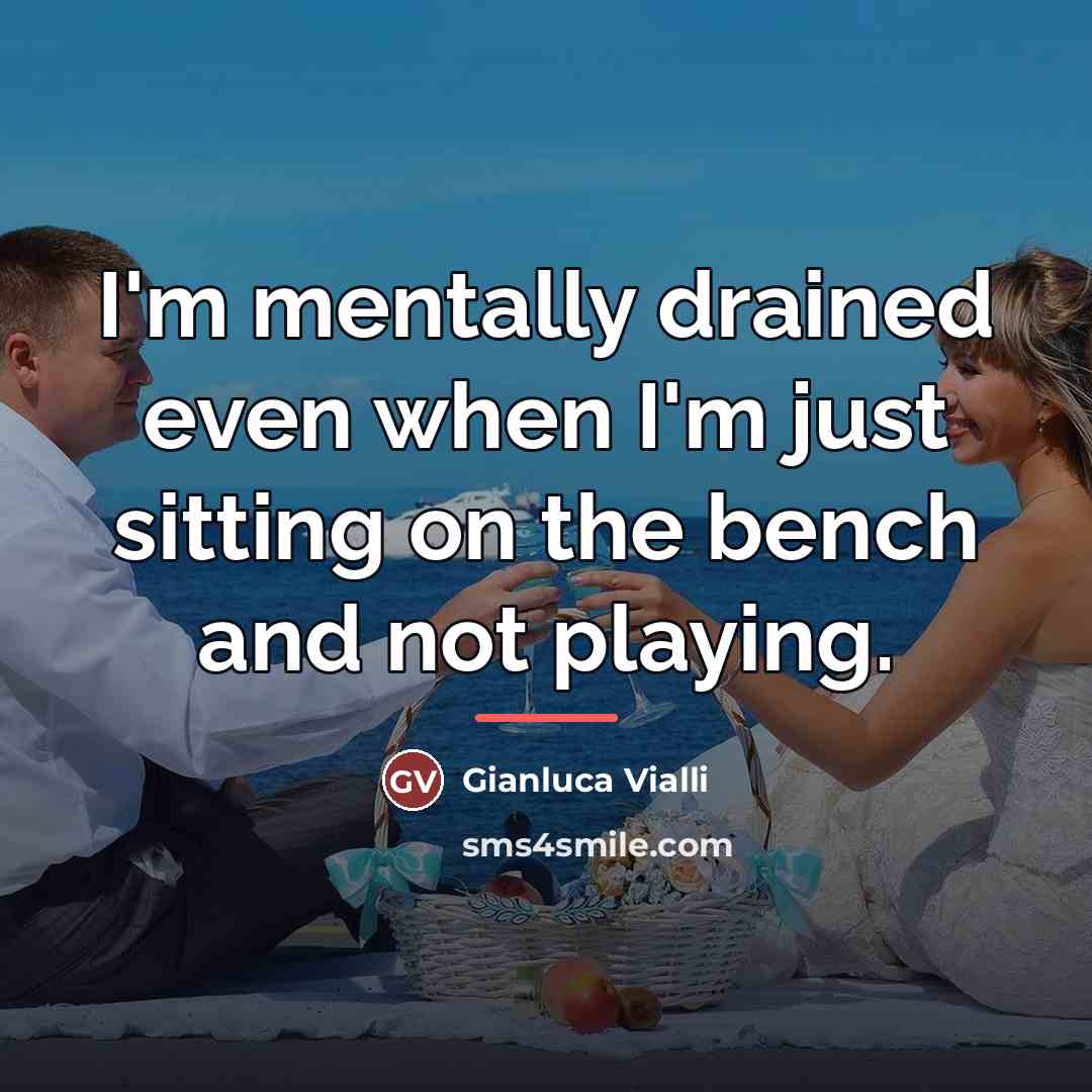 “I'm mentally drained even when I'm just sitting on the…” quote by Gianluca Vialli