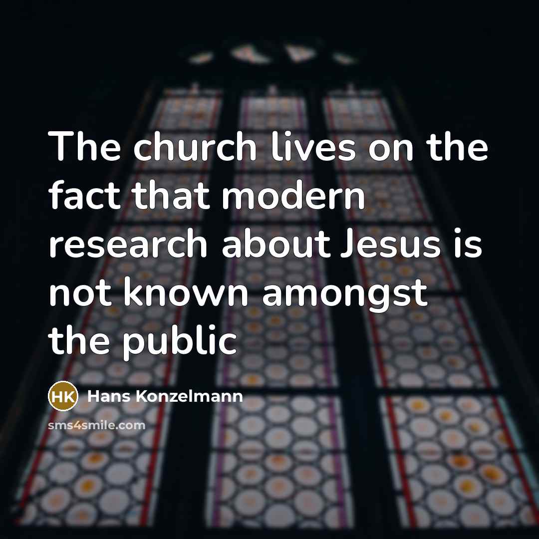 “The church lives on the fact that modern research about Jesus is not known amongst the public” quote by Hans Konzelmann