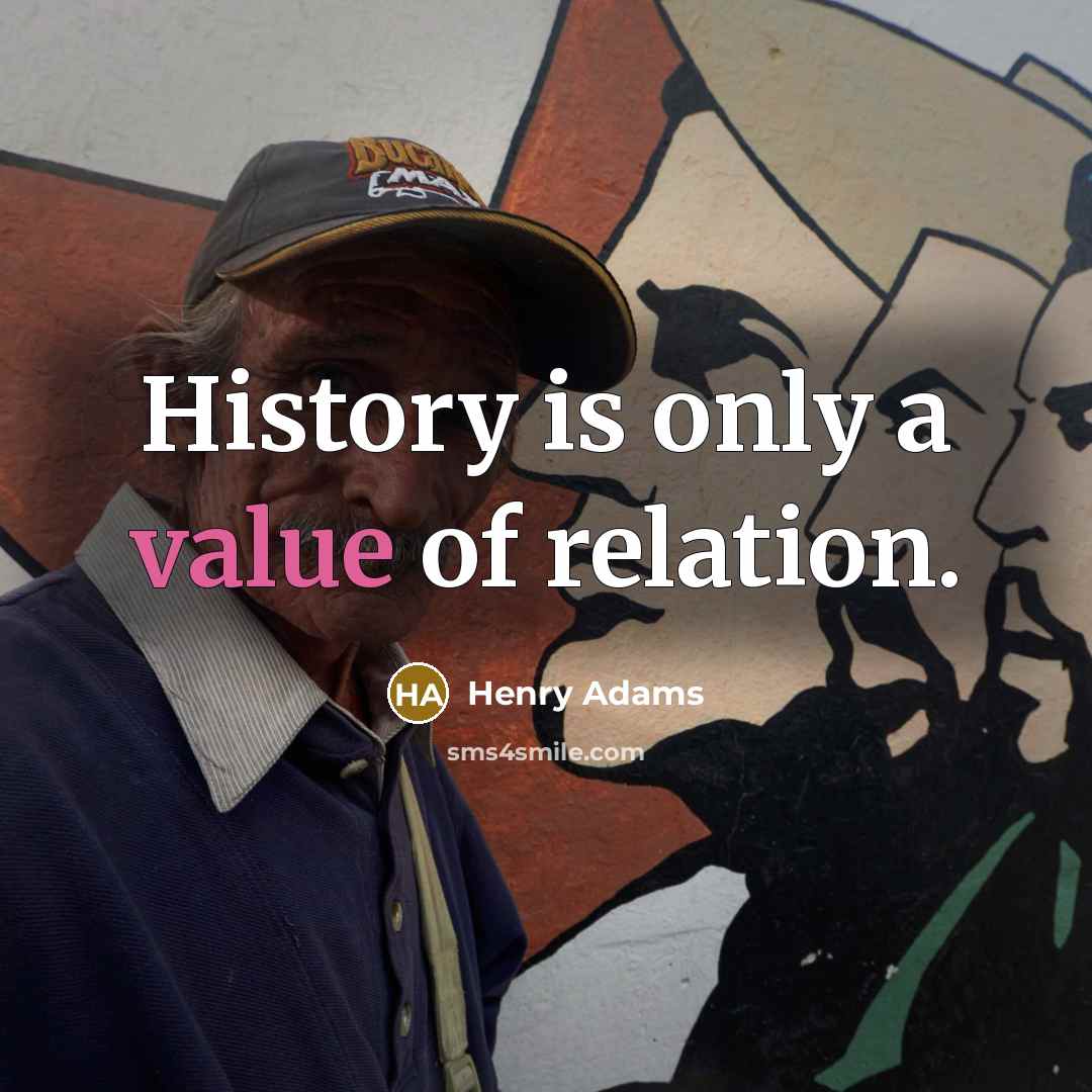 “History is only a value of relation.…” quote by Henry Adams