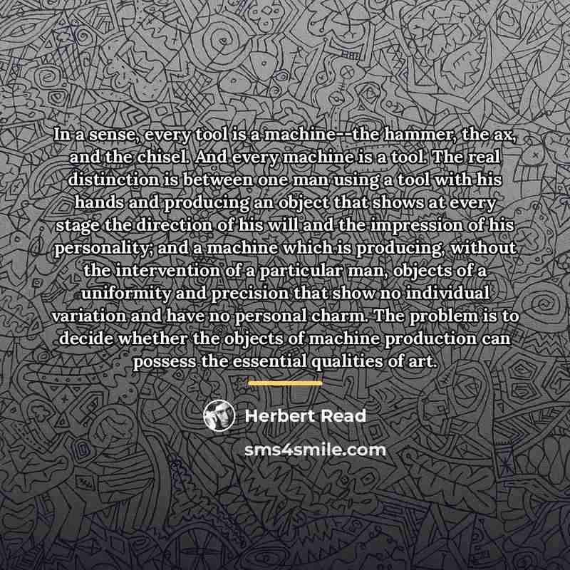 “In a sense, every tool is a machine--the hammer, the…” quote by Herbert Read