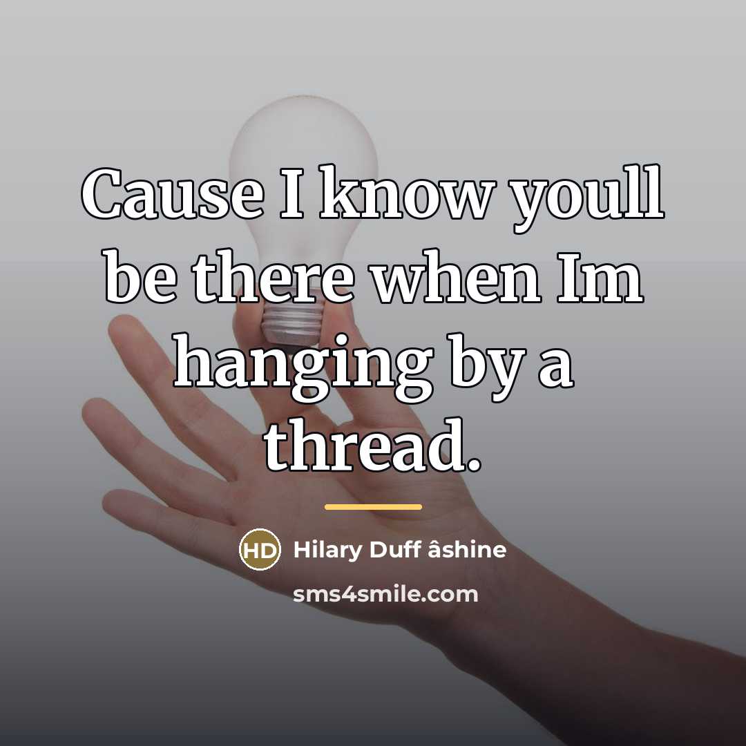 “Cause I know youll be there when Im hanging by…” quote by Hilary Duff âshine