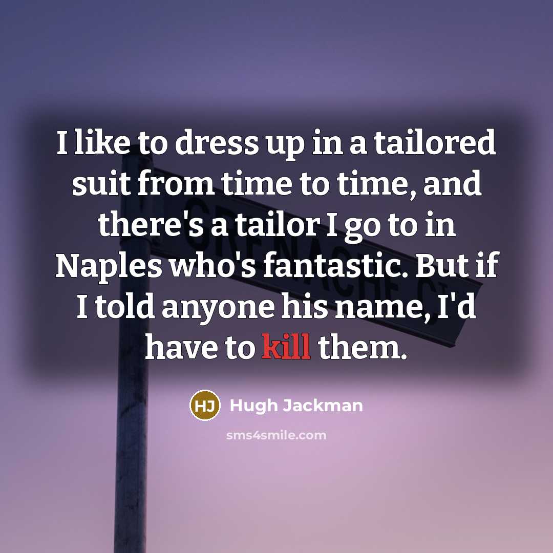 “I like to dress up in a tailored suit from…” quote by Hugh Jackman