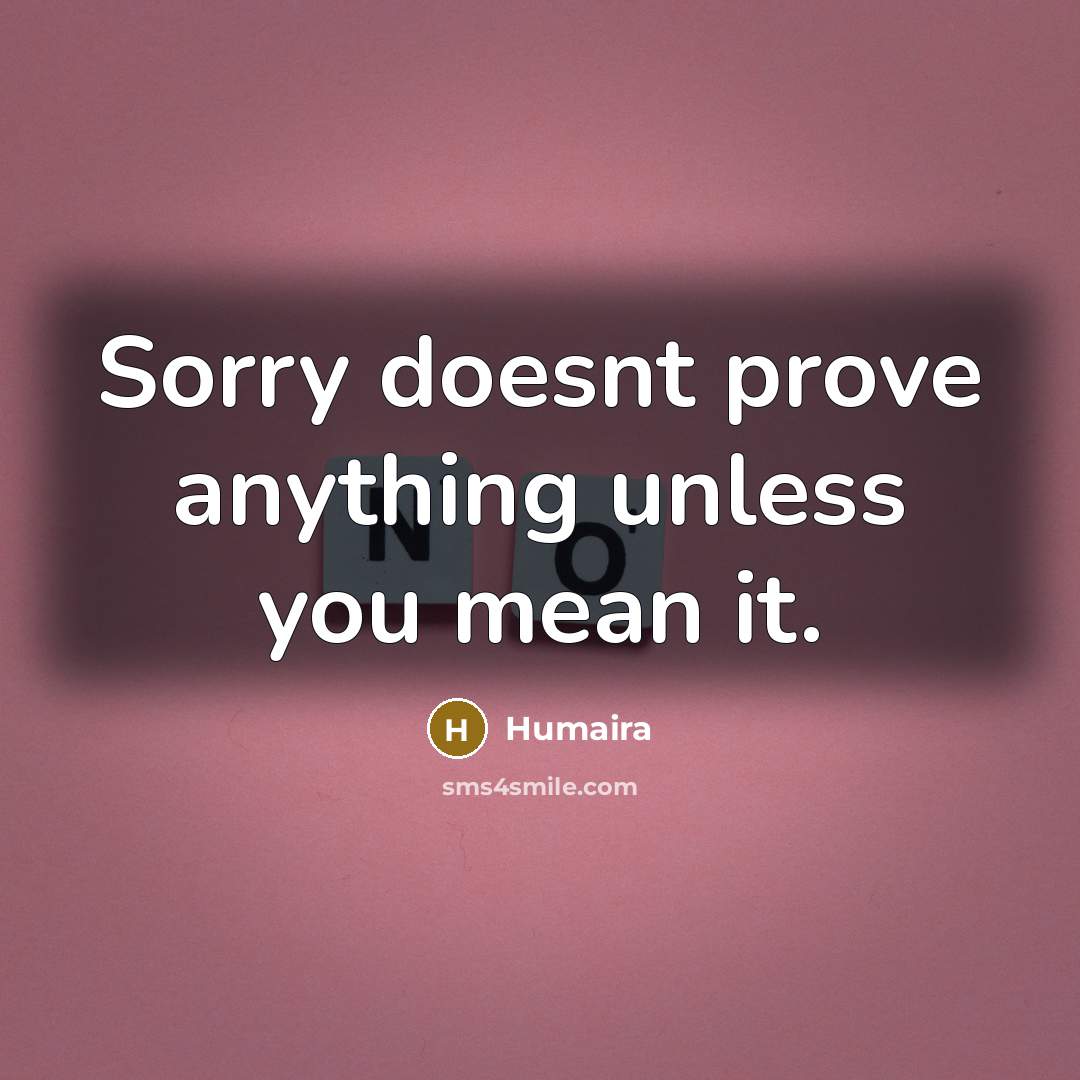 “Sorry doesnt prove anything unless you mean it.…” quote by Humaira