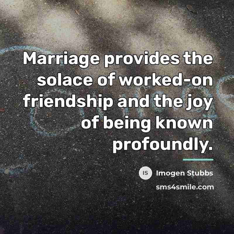 “Marriage provides the solace of worked-on friendship and the joy…” quote by Imogen Stubbs