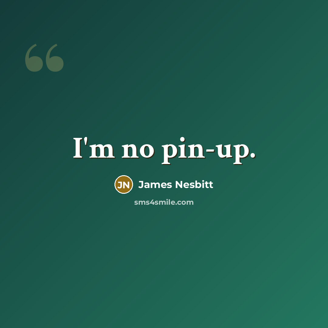 “I'm no pin-up.…” quote by James Nesbitt