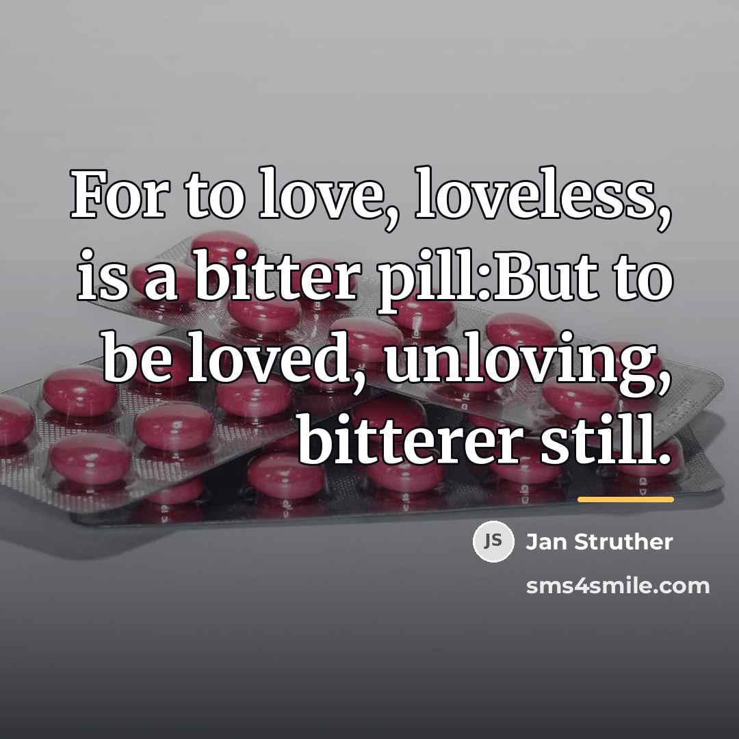“For to love, loveless, is a bitter pill:But to be…” quote by Jan Struther